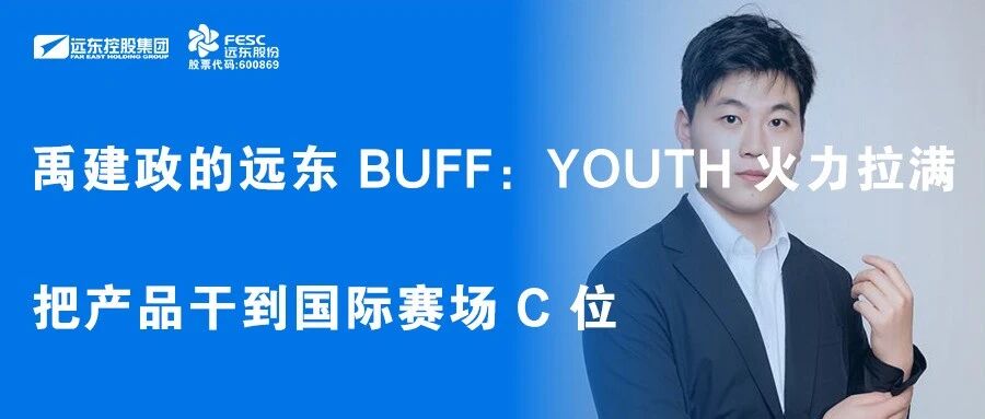 禹建政的远东 Buff:Youth 火力拉满,把产品干到国际赛场 C 位